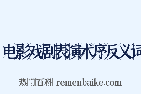 电影戏剧表演术序反义词是什么意思的图片